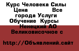 Курс Человека Силы › Цена ­ 15 000 - Все города Услуги » Обучение. Курсы   . Ненецкий АО,Великовисочное с.